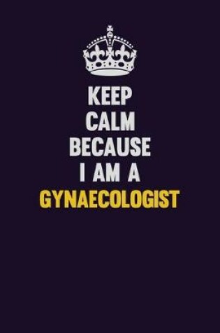 Cover of Keep Calm Because I Am A Gynaecologist