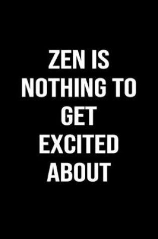 Cover of Zen Is Nothing To Get Excited About