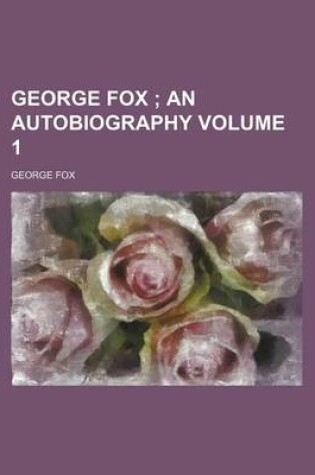 Cover of George Fox Volume 1; An Autobiography