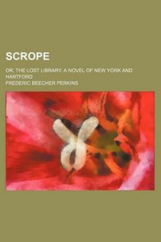 Cover of Scrope; Or, the Lost Library. a Novel of New York and Hartford