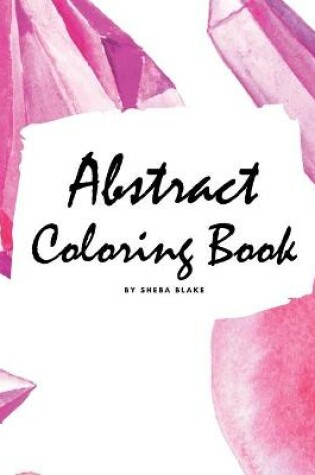 Cover of Abstract Coloring Book for Adults - Volume 1 (Large Softcover Adult Coloring Book)