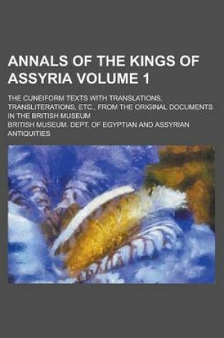 Cover of Annals of the Kings of Assyria; The Cuneiform Texts with Translations, Transliterations, Etc., from the Original Documents in the British Museum Volum