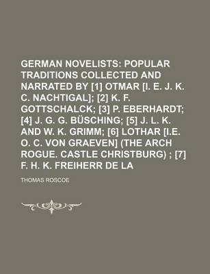 Book cover for The German Novelists; Popular Traditions Collected and Narrated by [1] Otmar [I. E. J. K. C. Nachtigal] [2] K. F. Gottschalck [3] P. Eberhardt [4] J. G. G. Busching [5] J. L. K. and W. K. Grimm [6] Lothar [I.E. O. C. Von Volume 2