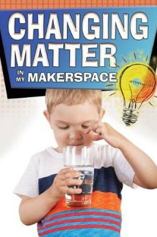 Cover of Changing Matter Makerspace