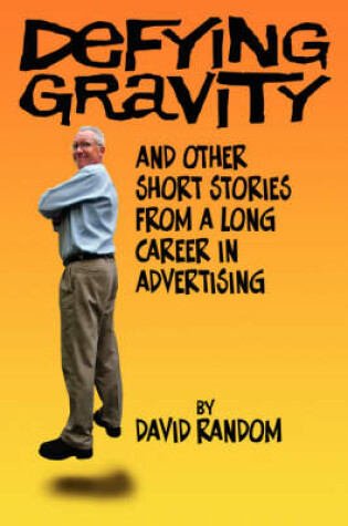 Cover of Defying Gravity and other Short Stories from a Long Career in Advertising
