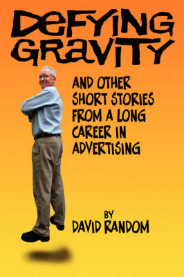 Book cover for Defying Gravity and other Short Stories from a Long Career in Advertising