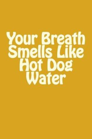 Cover of Your Breath Smells Like Hot Dog Water