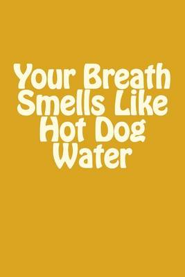 Book cover for Your Breath Smells Like Hot Dog Water