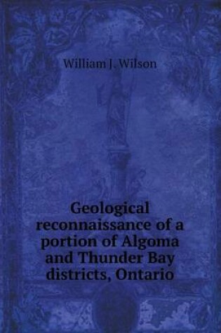 Cover of Geological Reconnaissance of a Portion of Algoma and Thunder Bay Districts, Ontario
