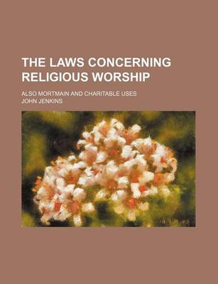 Book cover for The Laws Concerning Religious Worship; Also Mortmain and Charitable Uses