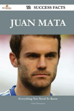 Cover of Juan Mata 72 Success Facts - Everything You Need to Know about Juan Mata