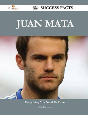 Book cover for Juan Mata 72 Success Facts - Everything You Need to Know about Juan Mata