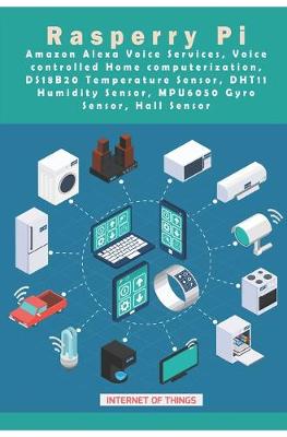 Book cover for Raspberry Pi - Amazon Alexa Voice Services, Voice controlled Home computerization, DS18B20 Temperature Sensor, DHT11 Humidity Sensor, MPU6050 Gyro Sensor, Hall Sensor etc, ..