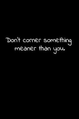 Cover of Don't corner something meaner than you.