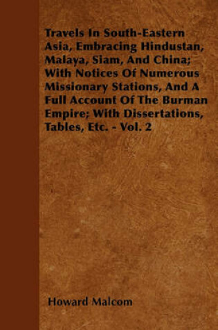 Cover of Travels In South-Eastern Asia, Embracing Hindustan, Malaya, Siam, And China; With Notices Of Numerous Missionary Stations, And A Full Account Of The Burman Empire; With Dissertations, Tables, Etc. - Vol. 2