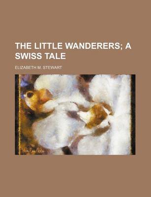 Book cover for The Little Wanderers; A Swiss Tale