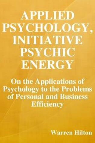 Cover of Applied Psychology, Initiative Psychic Energy: On the Applications of Psychology to the Problems of Personal and Business Efficiency