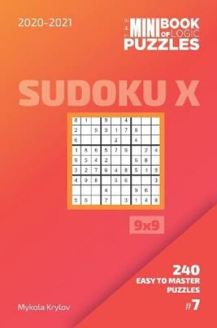 Cover of The Mini Book Of Logic Puzzles 2020-2021. Sudoku X 9x9 - 240 Easy To Master Puzzles. #7