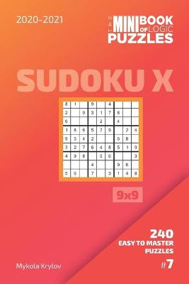 Book cover for The Mini Book Of Logic Puzzles 2020-2021. Sudoku X 9x9 - 240 Easy To Master Puzzles. #7