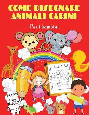 Book cover for Come disegnare animali carini per I bambini