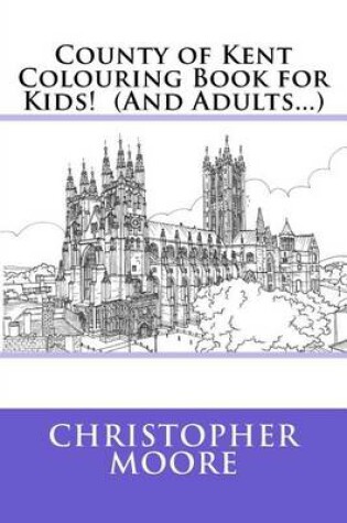 Cover of County of Kent Colouring Book for Kids! (And Adults...)