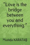 Book cover for Love is the bridge between you and everything.