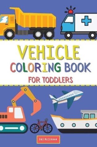 Cover of Vehicle Coloring Book For Toddlers