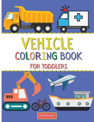 Book cover for Vehicle Coloring Book For Toddlers