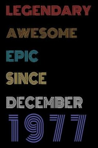 Cover of Legendary Awesome Epic Since December 1977 Notebook Birthday Gift For Women/Men/Boss/Coworkers/Colleagues/Students/Friends.