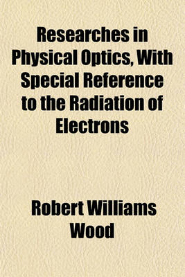Book cover for Researches in Physical Optics, with Special Reference to the Radiation of Electrons