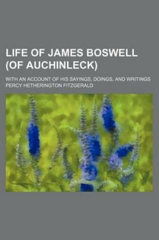 Cover of Life of James Boswell (of Auchinleck) (Volume 1); With an Account of His Sayings, Doings, and Writings