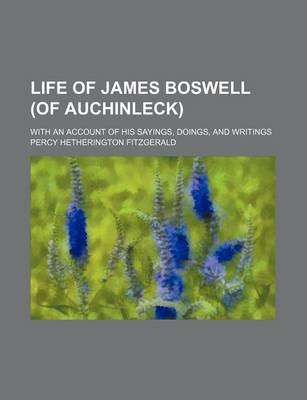 Book cover for Life of James Boswell (of Auchinleck) (Volume 1); With an Account of His Sayings, Doings, and Writings