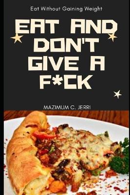 Book cover for Eat And Don't Give A F*ck