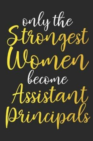 Cover of Only The Strongest Women Become Assistant Principals