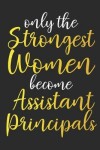 Book cover for Only The Strongest Women Become Assistant Principals