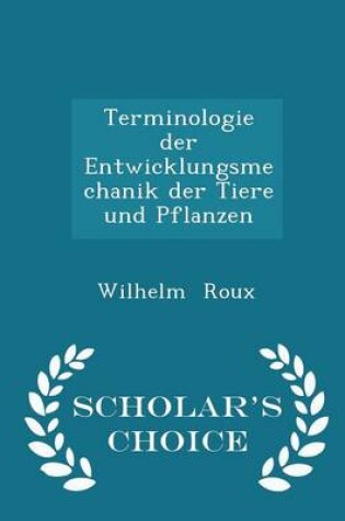 Cover of Terminologie Der Entwicklungsmechanik Der Tiere Und Pflanzen - Scholar's Choice Edition