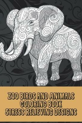 Cover of Zoo Birds and Animals - Coloring Book - Stress Relieving Designs