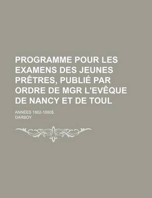 Book cover for Programme Pour Les Examens Des Jeunes Pretres, Publie Par Ordre de Mgr L'Eveque de Nancy Et de Toul; Annees 1862-1880$.