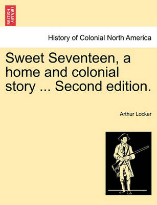 Book cover for Sweet Seventeen, a Home and Colonial Story ... Second Edition.