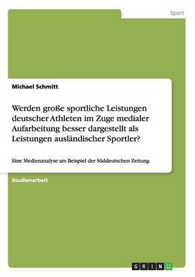 Book cover for Werden grosse sportliche Leistungen deutscher Athleten im Zuge medialer Aufarbeitung besser dargestellt als Leistungen auslandischer Sportler?