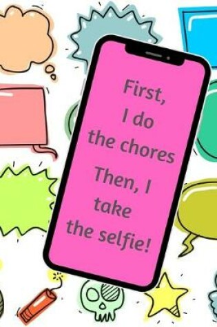 Cover of First, I do the chores. Then, I take the selfie.