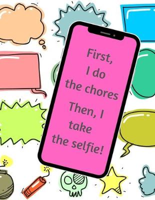 Cover of First, I do the chores. Then, I take the selfie.