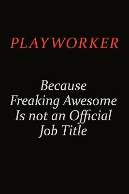 Book cover for Playworker Because Freaking Awesome Is Not An Official Job Title