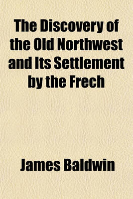 Book cover for The Discovery of the Old Northwest and Its Settlement by the Frech