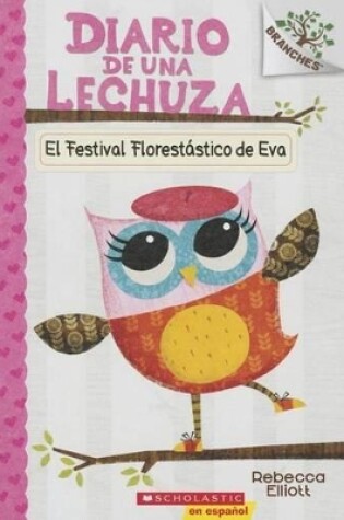 Cover of Diario de Una Lechuza #1: El Festival Florestástico de Eva (Eva's Treetop Festival)