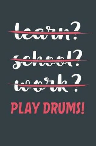 Cover of Learn? School? Work? Play Drums!