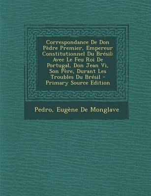 Book cover for Correspondance de Don Pedre Premier, Empereur Constitutionnel Du Bresil