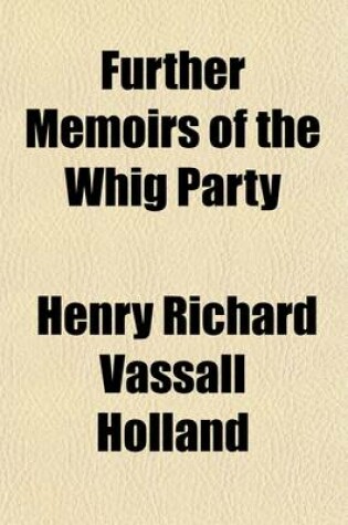 Cover of Further Memoirs of the Whig Party; 1807-1821, with Some Miscellaneous Reminiscences