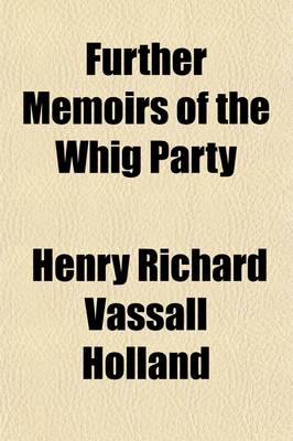 Book cover for Further Memoirs of the Whig Party; 1807-1821, with Some Miscellaneous Reminiscences