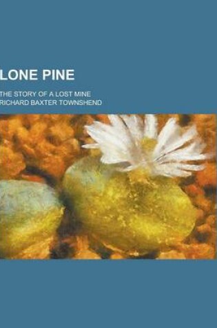 Cover of Lone Pine; The Story of a Lost Mine